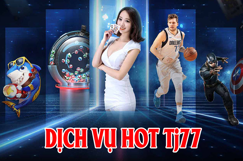 dịch vụ hot của tj77