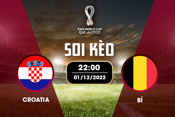 Soi kèo trận Croatia - Bỉ, 01/12/2022, 22:00.